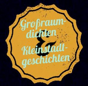 Großraumdichten & Kleinstadtgeschichten